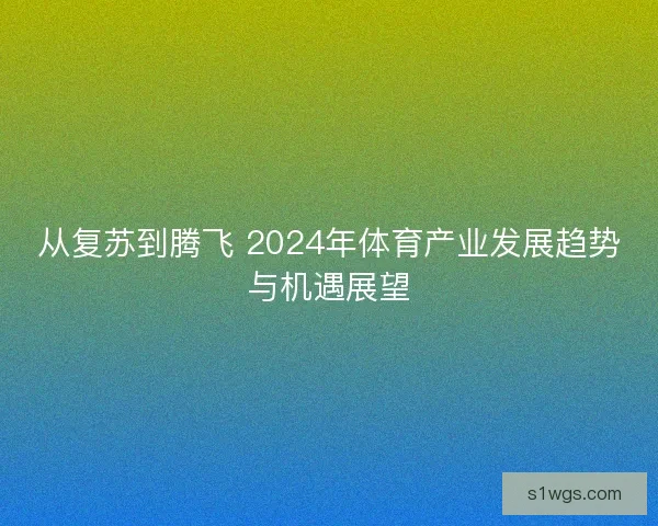 从复苏到腾飞 2024年体育产业发展趋势与机遇展望